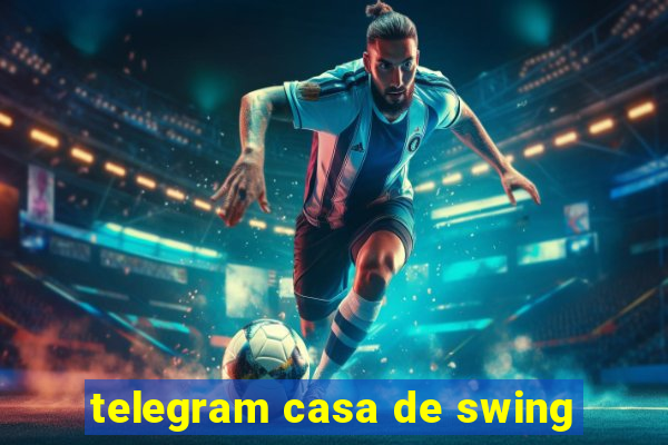 telegram casa de swing